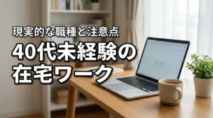 在宅ワークは未経験40代でも採用される？現実的な職種と失敗しない注意点