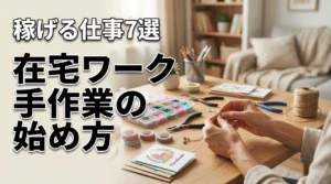 在宅ワークで手作業を始めるには？初心者でも稼げる仕事の種類7選