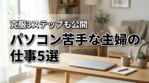 パソコンが苦手な主婦でもできるおすすめ仕事5選！苦手を克服する3ステップも公開